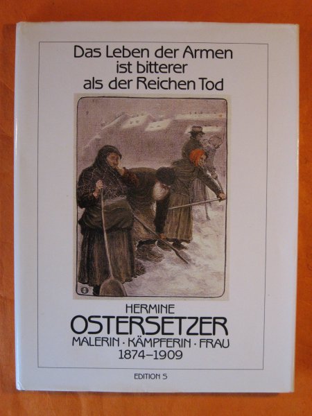 Image for Das Leben der Armen ist bitterer als der Reichen Tod. Hermine Ostersetzer. Malerin - Kämpferin - Frau 1874-1909