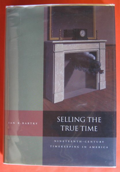 Selling the True Time: Nineteenth-Century Timekeeping in America Image for Selling the True Time: Nineteenth-Century Timekeeping in America