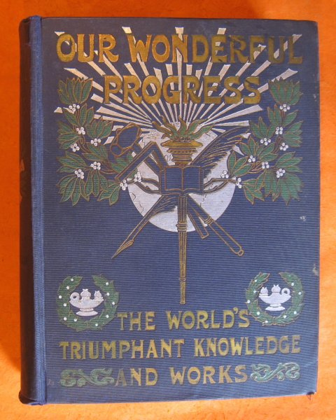 Image for Our Wonderful Progress: The World's Triumphant Knowledge and Works: a Vast Treasury and Compendium of the Achievements of Man and the Works of Nature