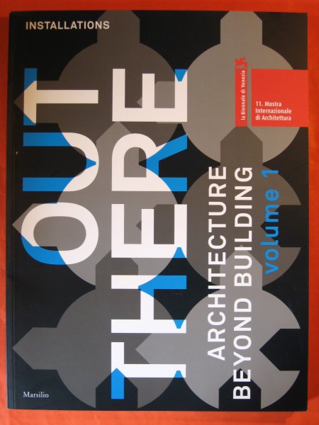 Out there : architecture beyond building : 11. Mostra internazionale di architettura, la Biennale di Venezia. Vol. 1, Installations Image for Out there : architecture beyond building : 11. Mostra internazionale di architettura, la Biennale di Venezia. Vol. 1, Installations