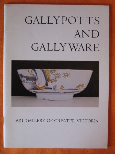 Image for Gallypotts and gallyware: An annotated catalogue of an exhibition of seventeenth and eighteenth century English delftware, Victoria, fall 1979