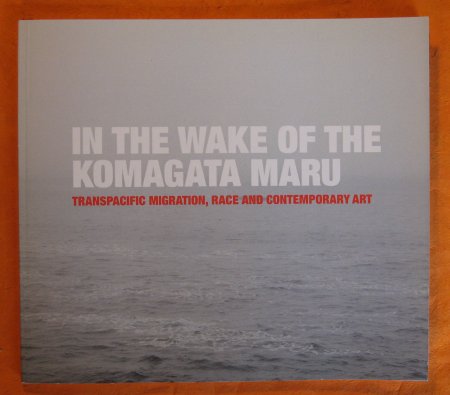 Image for In the wake of the Komagata Maru : transpacific migration, race and contemporary art : voices from the exhibition Ruptures in arrival and the symposium Disfiguring identity.