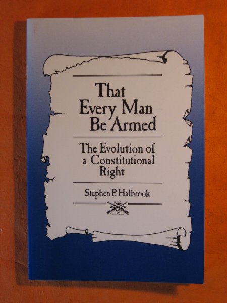 Image for That Every Man Be Armed: The Evolution of a Constitutional Right