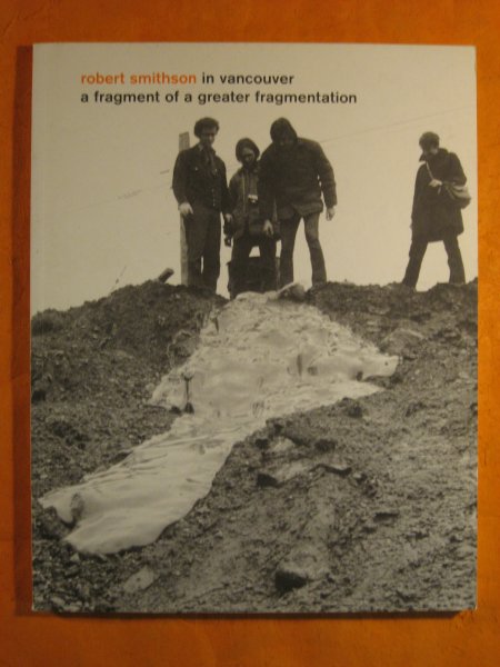 Image for Robert Smithson in Vancouver : a fragment of a greater Fragmentation