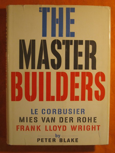 Image for The Master Builders: Le Corbusier, Mies Van Der Rohe, Frank Lloyd Wright