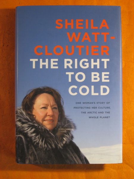Image for The Right to Be Cold: One Woman's Story of Protecting Her Culture, the Arctic and the Whole Planet