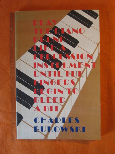 Play the Piano Drunk Like a Percussion Instrument until the Fingers Begin to Bleed a Bit Image for Play the Piano Drunk Like a Percussion Instrument until the Fingers Begin to Bleed a Bit