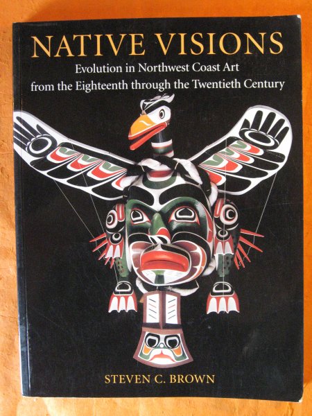 Image for Native Visions: Evolution in Northwest Coast Art from the Eighteenth through the Twentieth Century